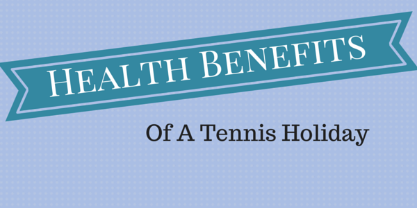 Blue graphic with 'Health Benefits' in a banner and 'Of A Tennis Holiday' written underneath, highlighting the health advantages of a tennis holiday.